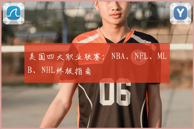 美国四大职业联赛：NBA、NFL、MLB、NHL终极指南